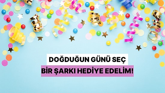Ağustos Ayında Doğduğun Günü Seç, Sana Bir Şarkı Hediye Edelim!