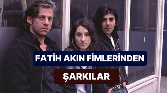 Fatih Akın Filmlerinde Ustalıkla Başrolden Rol Çalan Etkileyici Şarkılar