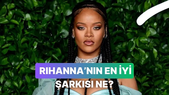 Yılın Dev Anketi: Rihanna'nın En İyi Şarkısını Seçiyoruz!