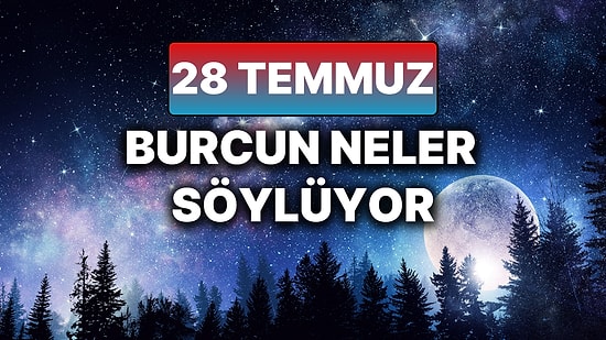 Günlük Burç Yorumuna Göre 28 Temmuz Pazartesi Günün Nasıl Geçecek?