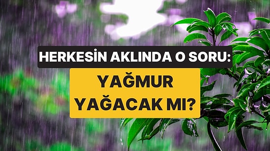 Havalar Serinleyecek mi? İstanbul, Bursa, Sakarya'ya Ne Zaman Yağmur Yağacak?