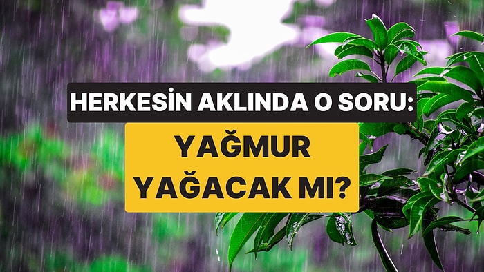 Havalar Serinleyecek mi? İstanbul, Bursa, Sakarya'ya Ne Zaman Yağmur Yağacak?