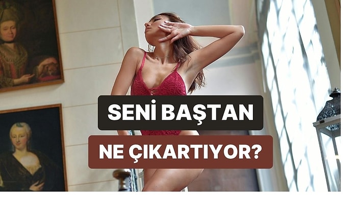 Seni Baştan Çıkarmanın En Kısa Yolu Ne?