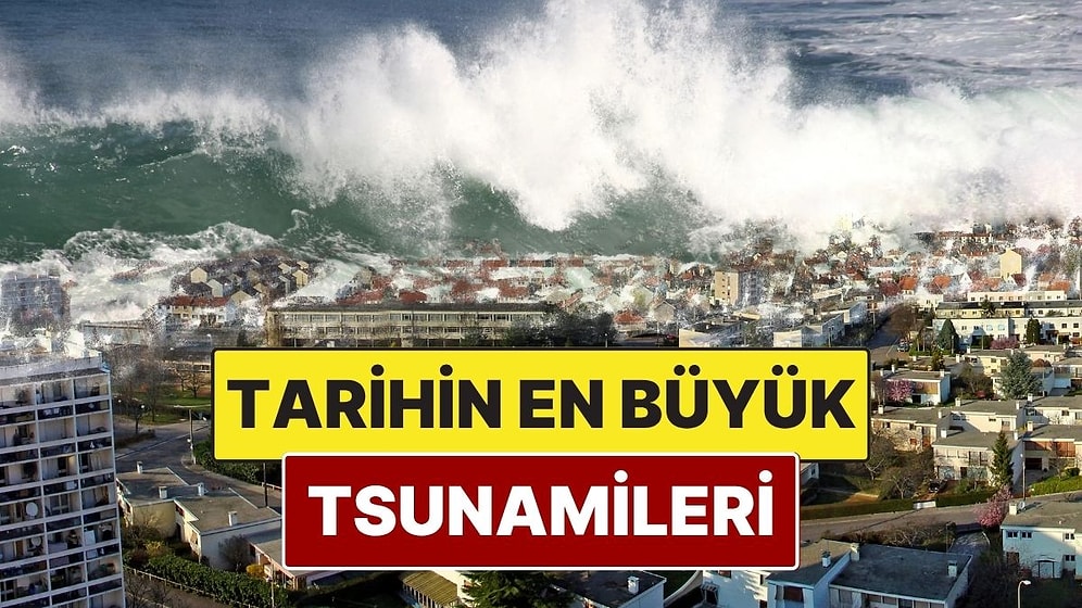 Küçük Kıyamet: Dünya Tarihinde Görülmüş En Büyük Tsunamiler