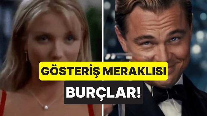 Dikkat Çekmeyi Seviyorlar: En Gösteriş Meraklısı 5 Burç