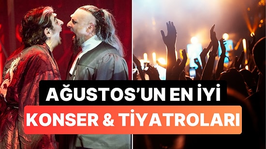 Konserler, Festivaller, Tiyatrolar, Sinemalar: İstanbul Ağustos Ayı Etkinlik Rehberi Ayağınıza Geldi!
