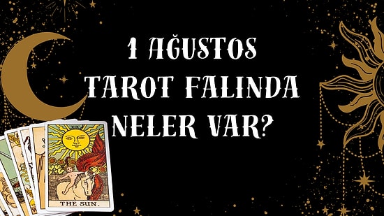 Tarot Falına Göre 1 Ağustos Cuma Günü Senin İçin Nasıl Geçecek?
