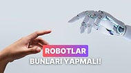 Robotlar Dünyayı Ele Geçirmeden Önce Yaptırmamız Gereken 10 İş