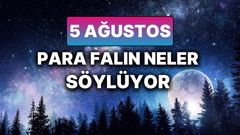 Günlük Para Burç Yorumuna Göre 5 Ağustos Salı Günün Nasıl Geçecek?
