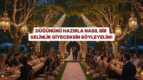 Hazırladığın Düğüne Göre Gelinliğin Nasıl Olacak Söyleyelim!