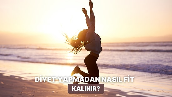 Diyet Yapmadan Fit Kalanların Uyguladığı Ufak Ama Etkili Yöntemler