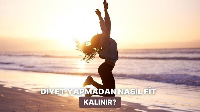 Diyet Yapmadan Fit Kalanların Uyguladığı Ufak Ama Etkili Yöntemler