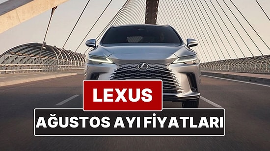 Lexus Fiyat Listesi Ağustos 2025! İşte Lexus ES, RX, RZ, LBX, NX ve LS Güncel Fiyatları