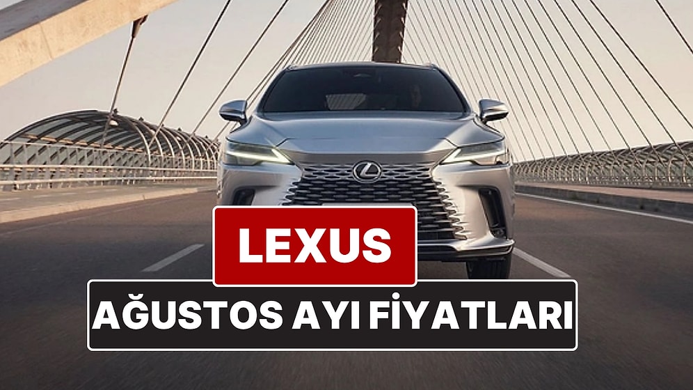 Lexus Fiyat Listesi Ağustos 2025! İşte Lexus ES, RX, RZ, LBX, NX ve LS Güncel Fiyatları
