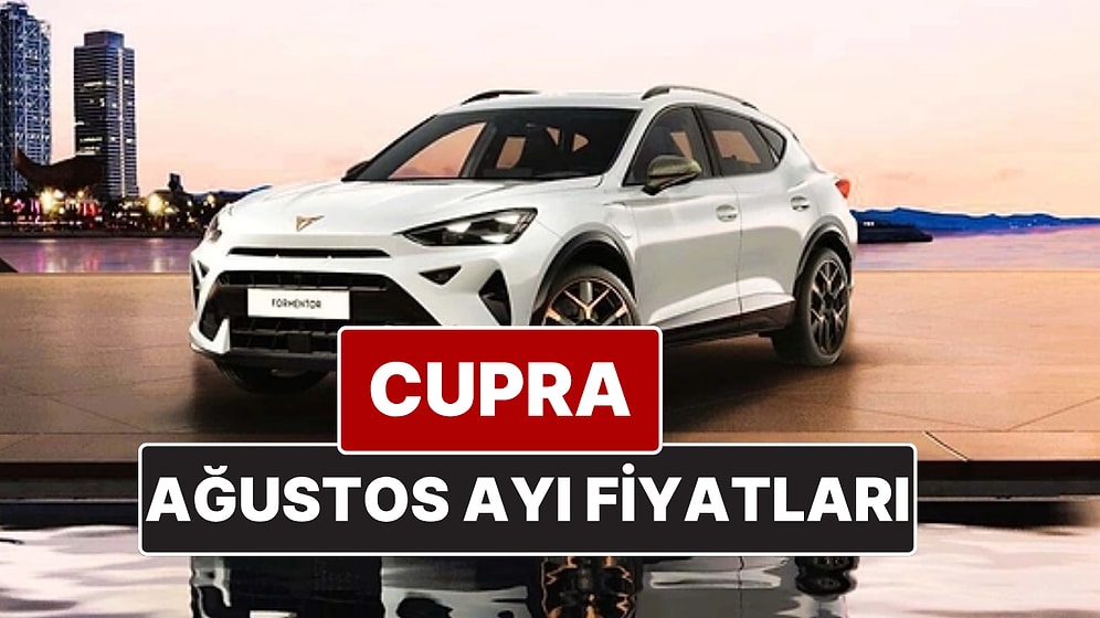 Cupra Fiyat Listesi Ağustos 2025! İşte Cupra Formentor, Leon ve Ateca Güncel Fiyatları