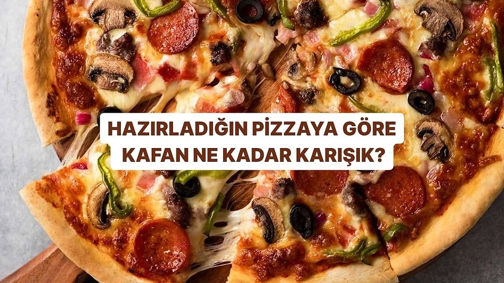 Hazırladığın Pizzaya Göre Kafan Ne Kadar Karışık?