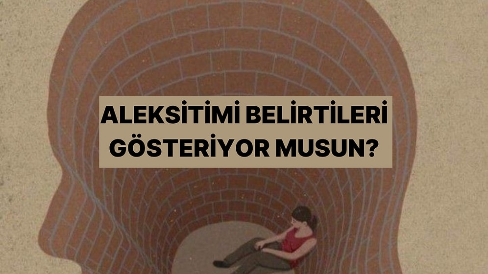 Psikolojik Teste Göre Sen Aleksitimi Olabilir misin?