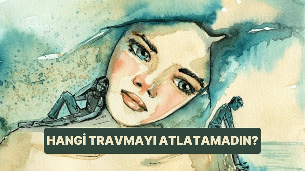 Hangi Travmayı Henüz Atlatamadın?