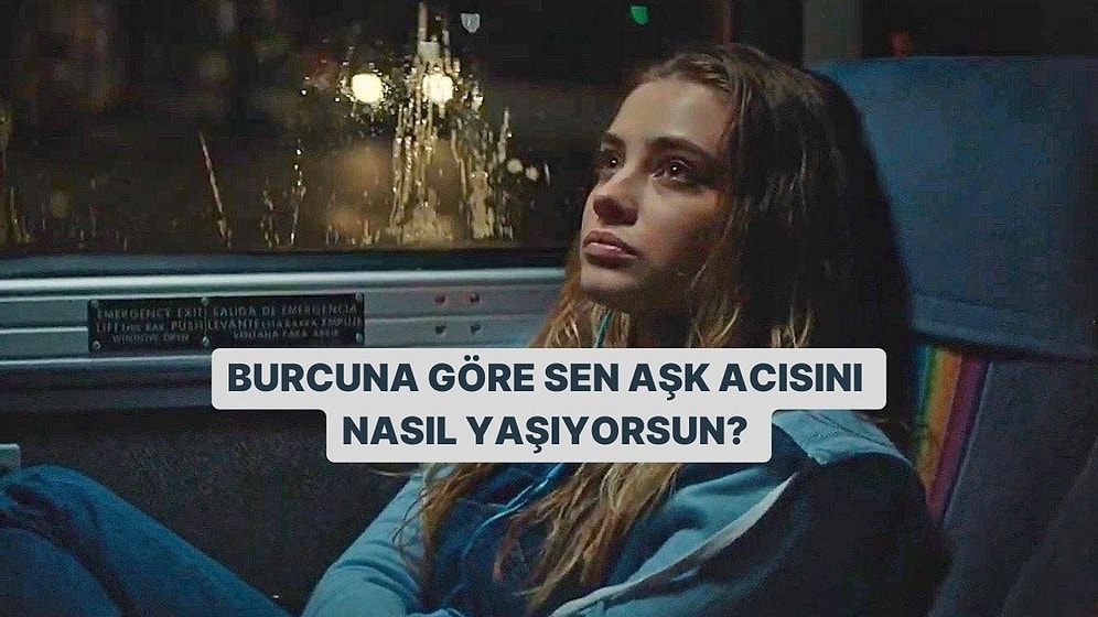Burcuna Göre Sen Aşk Acısını Nasıl Yaşıyorsun?
