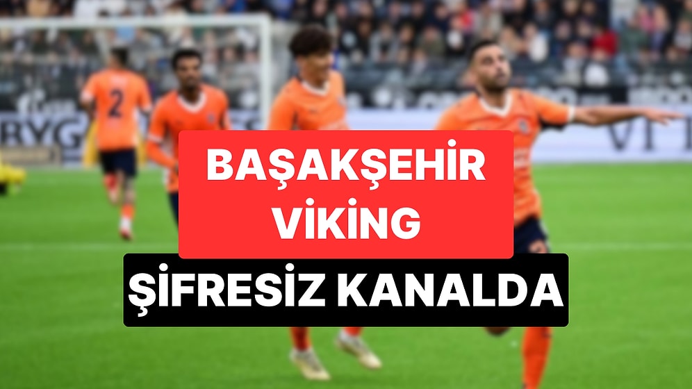 Başakşehir Maçı Hangi Kanalda, Şifresiz mi? Başakşehir - Viking Rövanş Maçı Saat Kaçta?