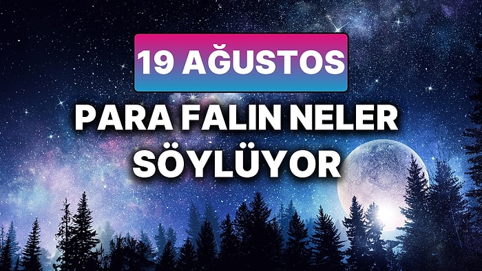 Günlük Para Burç Yorumuna Göre 19 Ağustos Salı Günün Nasıl Geçecek?