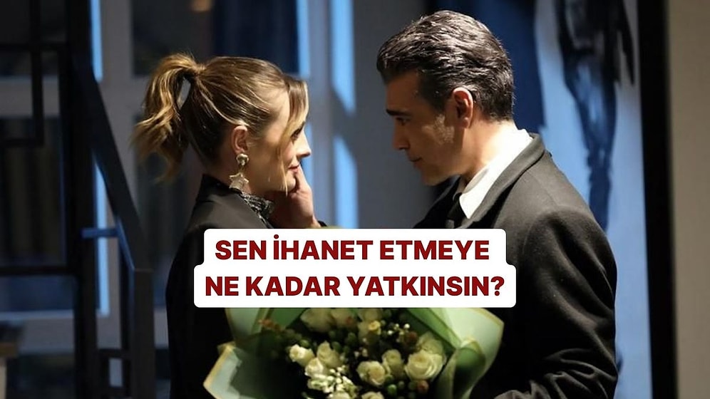 Sen İhanet Etmeye Ne Kadar Yatkınsın?