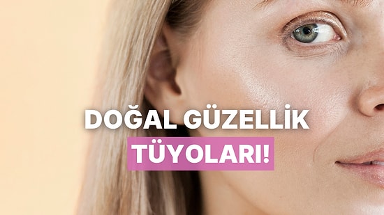 Makyajsızken Bile Kusursuz Görün: Bu İçerikte Tüyoları Anlatıyoruz!