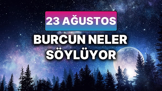 Günlük Burç Yorumuna Göre 23 Ağustos Cumartesi Günün Nasıl Geçecek?