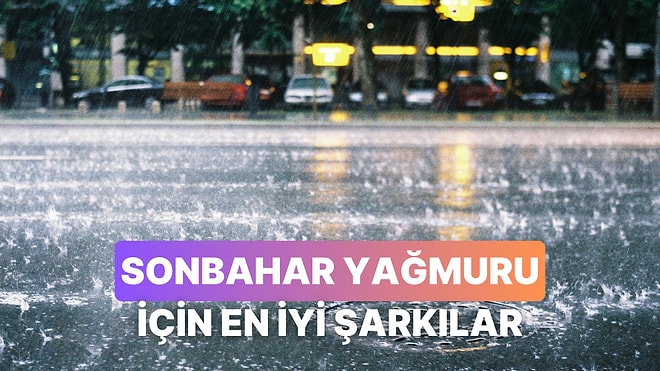 Sonbahar Yağmurlarını İzlerken Arkada Çalacak Şarkılar