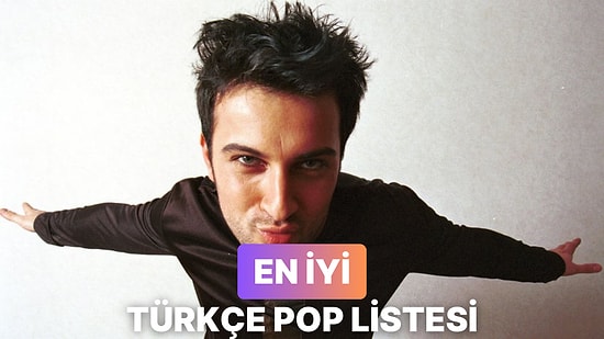 Türkçe Pop ile Dolu Bir Liste İçin Eklemeniz Gereken Şarkılar