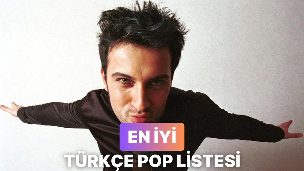 Türkçe Pop ile Dolu Bir Liste İçin Eklemeniz Gereken Şarkılar