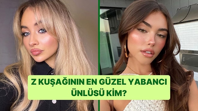 Z Kuşağının En Güzel Yabancı Ünlüsü Kim?