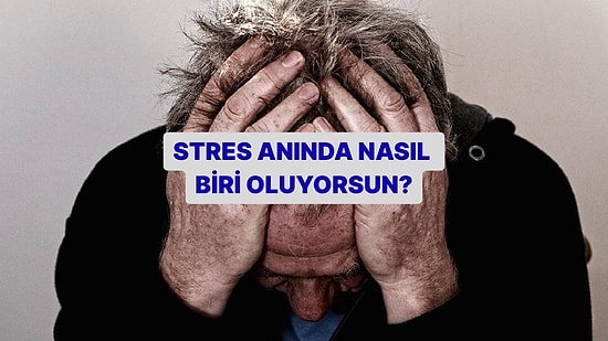 Stres Anında Nasıl Biri Oluyorsun?