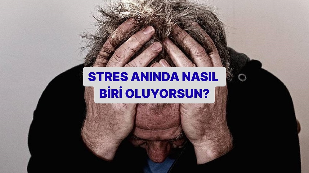 Stres Anında Nasıl Biri Oluyorsun?