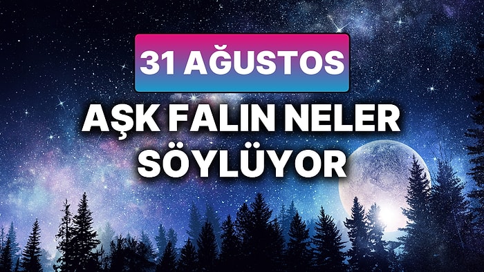 Günlük Aşk Burç Yorumuna Göre 31 Ağustos Pazar Günün Nasıl Geçecek?