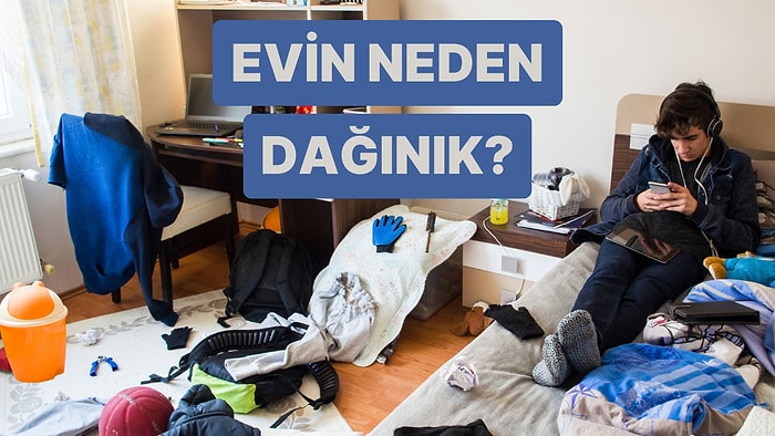 Senin Evin Neden Dağınık?