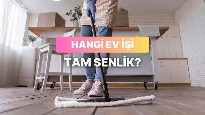 Hangi Ev İşi Tam Senlik?