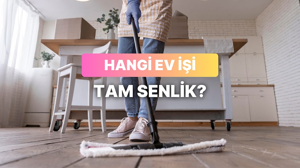 Hangi Ev İşi Tam Senlik?