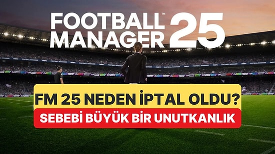 İtiraflar Geldi: Football Manager Hayranlarının Merak Ettiği "FM25 Neden İptal Edildi?" Sorusu Cevaplandı