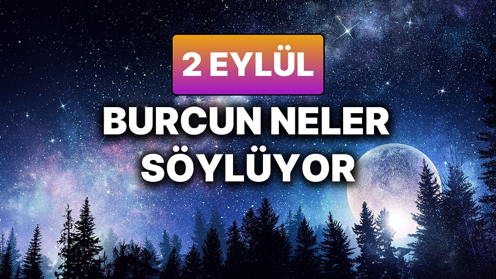Günlük Burç Yorumuna Göre 2 Eylül Salı Günün Nasıl Geçecek?