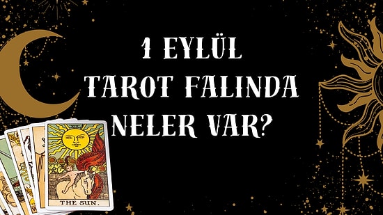Tarot Falına Göre 1 Eylül Pazartesi Günü Senin İçin Nasıl Geçecek?