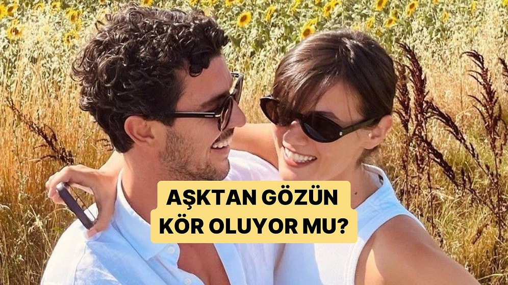 Aşktan Gözün Ne Kadar Kör Oluyor?