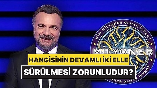 Karayolları Trafik Yönetmeliği'nde Hangisinin Devamlı İki Elle Sürülmesi Zorunludur? Kim Milyoner Olmak İster