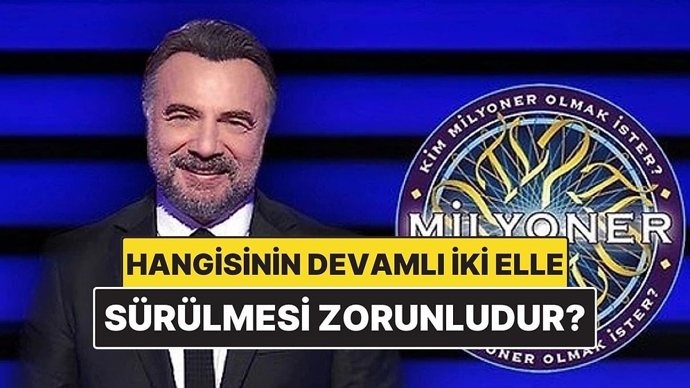 Karayolları Trafik Yönetmeliği'nde Hangisinin Devamlı İki Elle Sürülmesi Zorunludur? Kim Milyoner Olmak İster