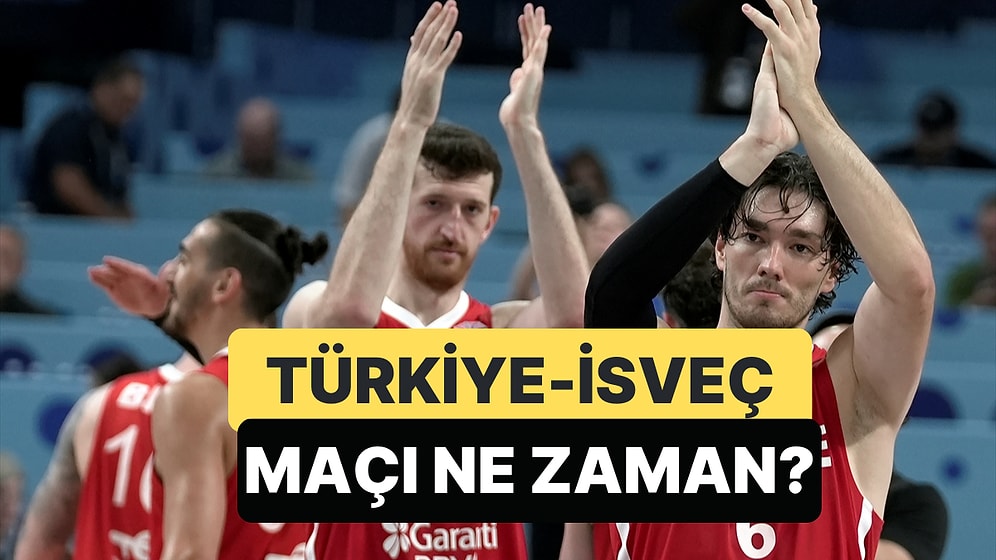 Türkiye - İsveç Basketbol Maçı Ne Zaman, Saat Kaçta ve Hangi Kanalda Yayınlanacak?