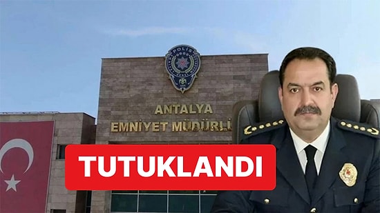 Antalya İl Emniyet Müdürü İlker Arslan Tutuklandı