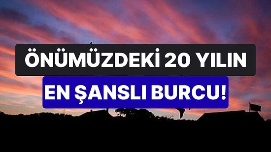 Ünlü Astrolog Açıkladı: Önümüzdeki 20 Yıl Boyunca Şansı Açık Olacak Burç Hangisi?