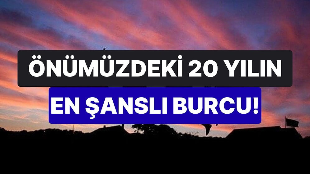 Ünlü Astrolog Açıkladı: Önümüzdeki 20 Yıl Boyunca Şansı Açık Olacak Burç Hangisi?