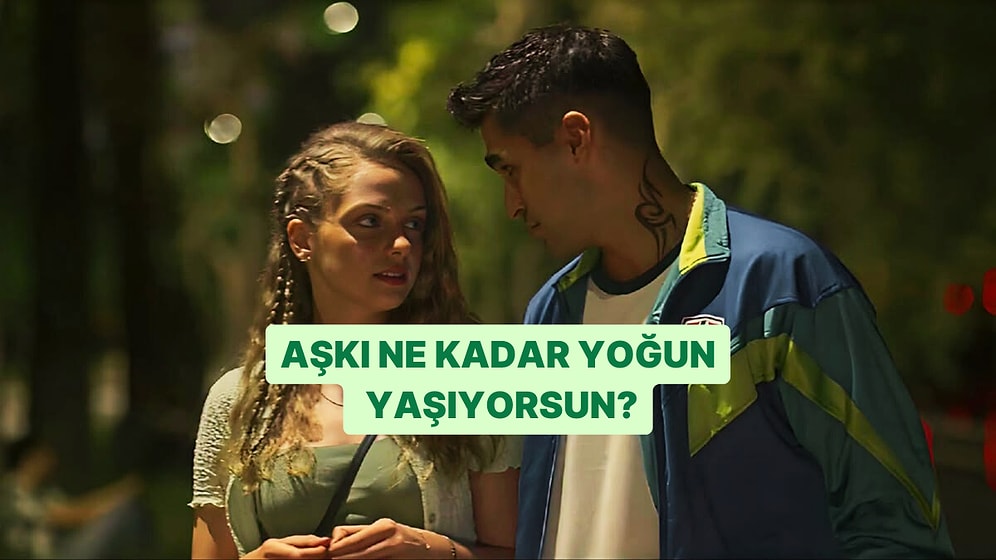 Aşkı Ne Kadar Yoğun Yaşıyorsun?