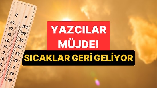 Yazcılar Müjde! Yarından İtibaren Havalar Yeniden Isınıyor
